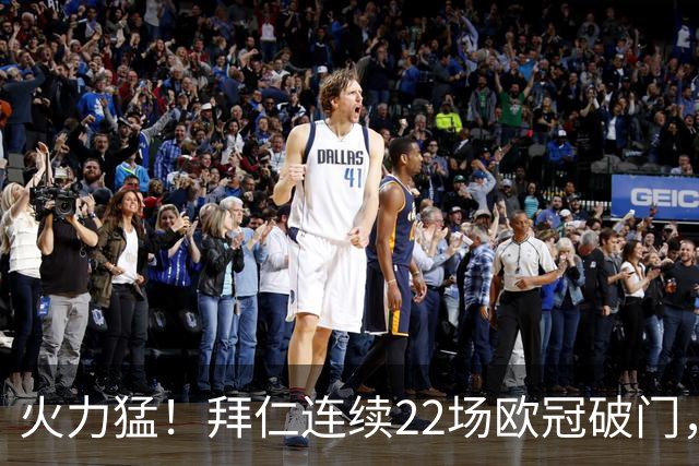 火力猛！拜仁连续22场欧冠破门，近7场有5场至少进4球